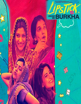 Lipstick Under My Burkha Movie Review, Rating, Story, Cast and Crew Lipstick Under My Burkha Movie Review, Rating, Story, Cast and Crew