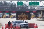 Justin Trudeau, Mexico, us canada borders to remain closed till june 21, Us canada borders
